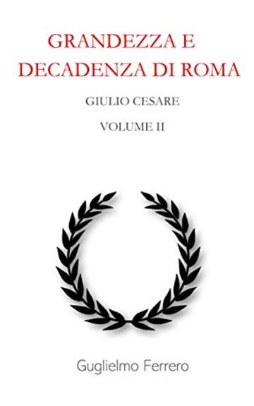 Grandezza e decadenza di Roma: Volume 2 - Giulio Cesare